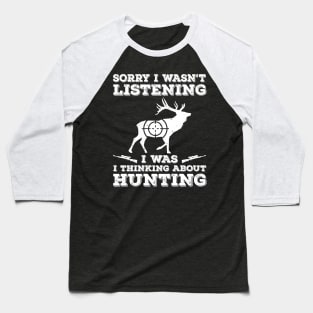 Sorry I Wasn't Listening I Was Thinking About Hunting Baseball T-Shirt